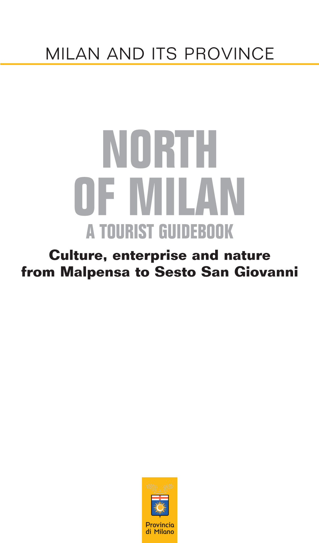 NORTH of MILAN a TOURIST GUIDEBOOK Culture, Enterprise and Nature from Malpensa to Sesto San Giovanni Impaginato Inglese 1 5-06-2008 16:57 Pagina 2