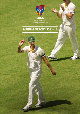 ANNUAL REPORT 2013/14 Front Cover: Mitchell Johnson Acknowledges SACA Members After Taking 7/40 on Day 3 of the Second Test of the Commonwealth Bank Ashes Series