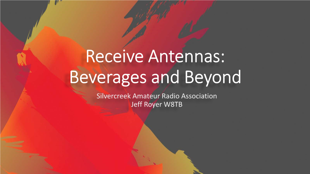 Receive Antennas: Beverages and Beyond Silvercreek Amateur Radio Association Jeff Royer W8TB Let’S Discuss Beverages…