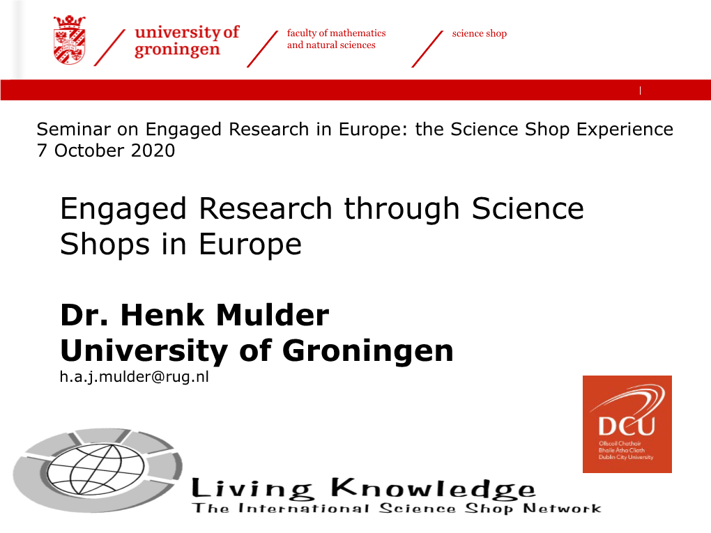 Engaged Research Through Science Shops in Europe Dr. Henk Mulder University of Groningen