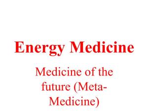 Energy Medicine Medicine of the Future (Meta- Medicine) BM Hegde • MD, FRCP (London), FRCP (Edinburgh), FRCP (Glasgow), FRCPI (Dublin), FACC, FAMS