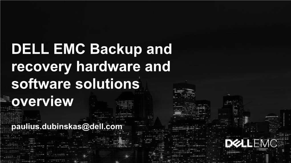 DELL EMC Backup and Recovery Hardware and Software Solutions Overview Paulius.Dubinskas@Dell.Com Data Protection Everywhere Our Unique Strategy