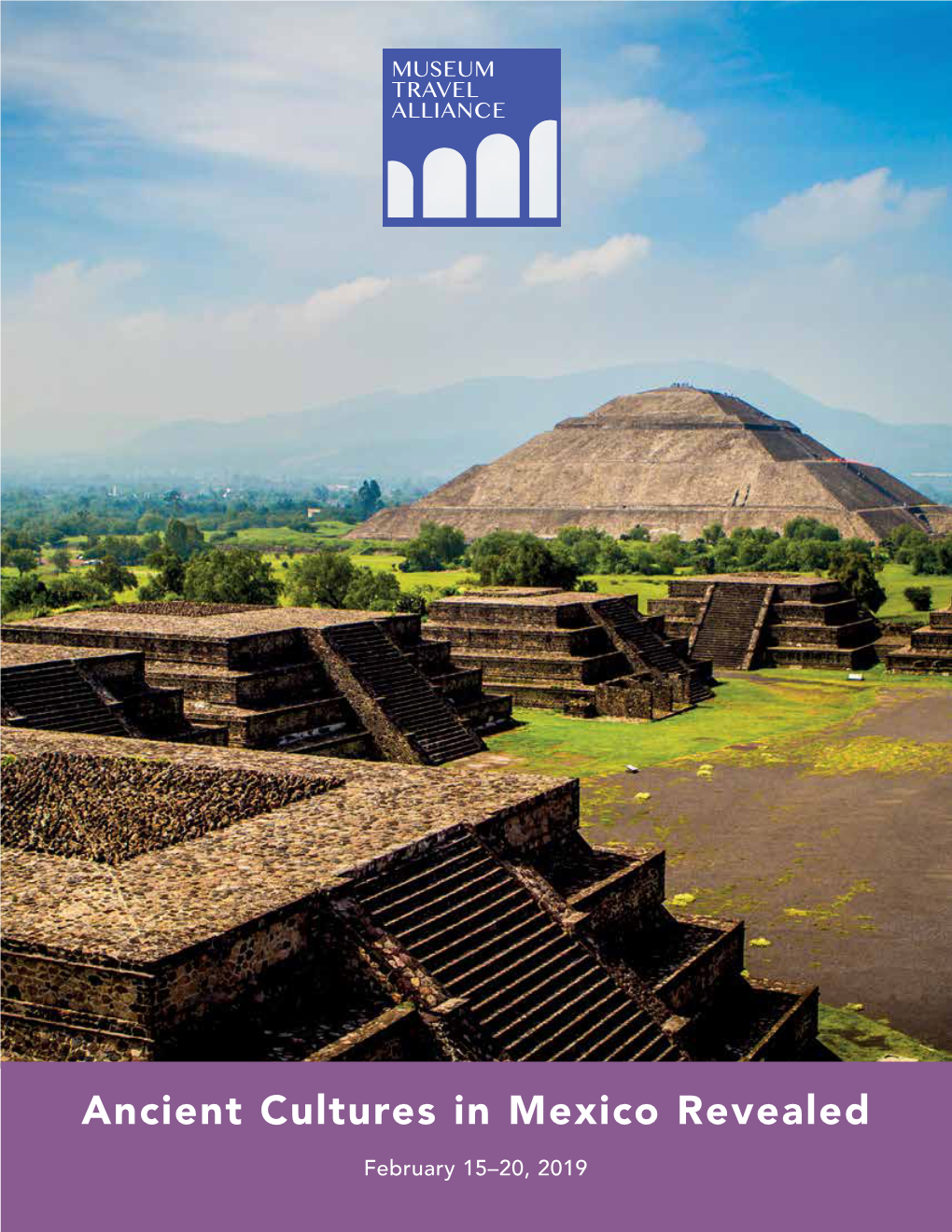 Ancient Cultures in Mexico Revealed February 15–20, 2019 MUSEUM TRAVEL ALLIANCE