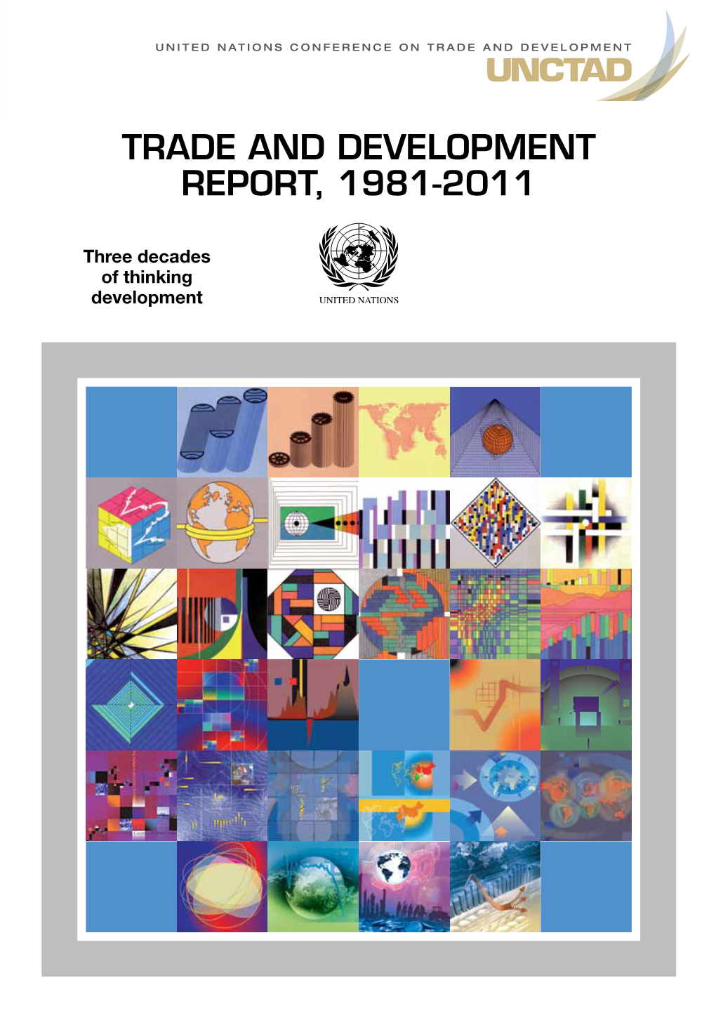 TRADE and DEVELOPMENT REPORT, 1981-2011 TRADE and DEVELOPMENT REPORT, 1981-2011 Three Decades of Thinking Development UNITED NATIONS