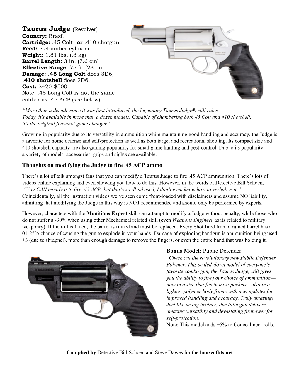 Taurus Judge (Revolver) Country: Brazil Cartridge: .45 Colt* Or .410 Shotgun Feed: 5 Chamber Cylinder Weight: 1.81 Lbs