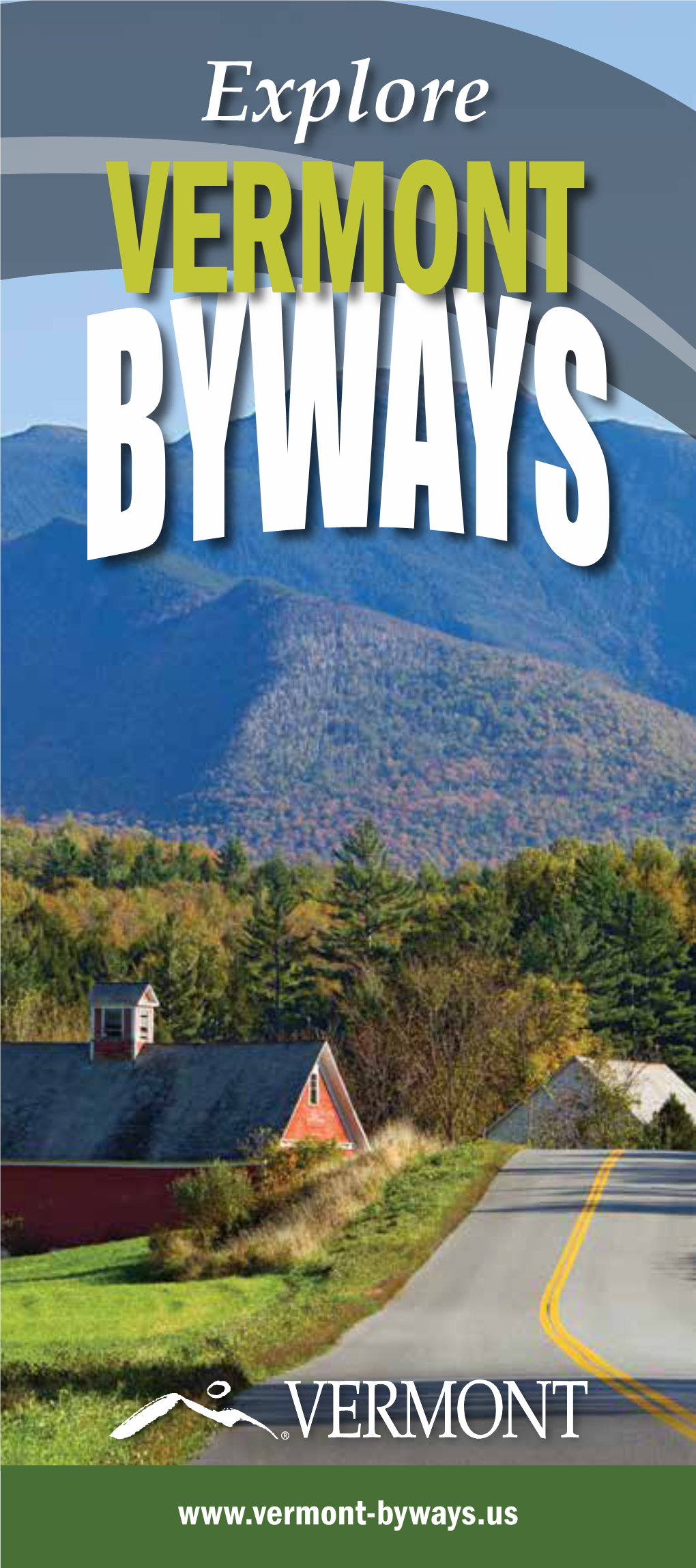 Welcome to Vermont’S Byways the Best Way to Experience Vermont Is to Travel the Roadways That Hug the Mountains and Meet in the Valleys