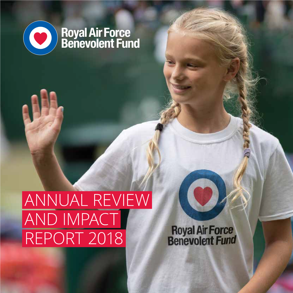 ANNUAL REVIEW and IMPACT REPORT 2018 Supporting the RAF Family – Whenever They Need Us