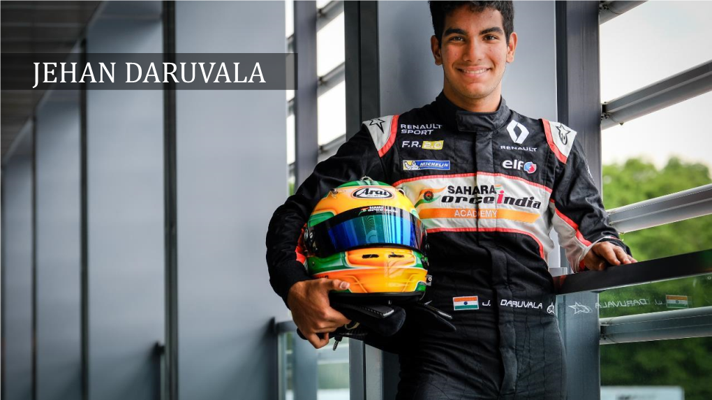 JEHAN DARUVALA Born on 1St October, 1998 in Mumbai, Jehan Is an Indian Formula Racing Driver