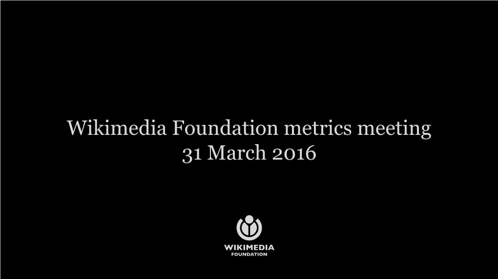 Wikimedia Foundation Metrics Meeting 31 March 2016 Agenda