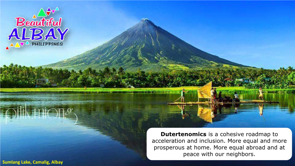 Dutertenomics Is a Cohesive Roadmap to Acceleration and Inclusion. More Equal and More Prosperous at Home. More Equal Abroad and at Peace with Our Neighbors