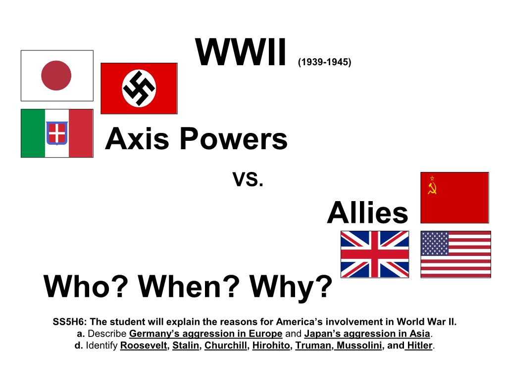 WWII (1939-1945) Axis Powers VS. Allies Who? When? Why? How?