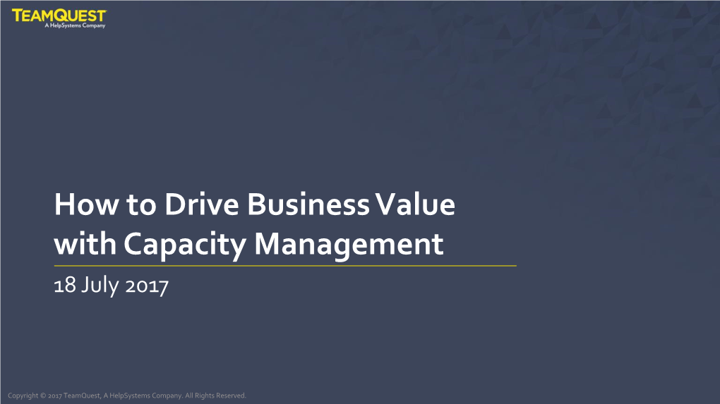 How to Drive Business Value with Capacity Management 18 July 2017