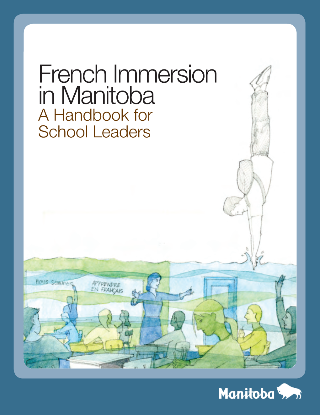 French Immersion in Manitoba a Handbook for School Leaders Manitoba Education, Citizenship and Youth Cataloguing in Publication Data