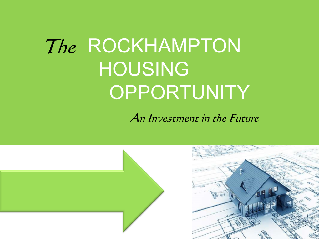 ROCKHAMPTON HOUSING OPPORTUNITY an Investment in the Future PRECINCT