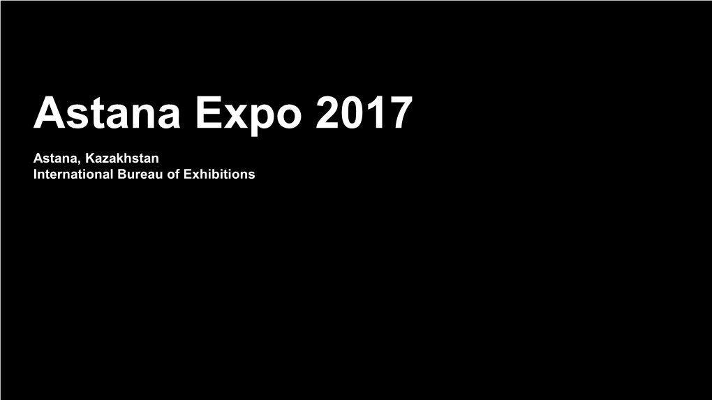 Astana Expo 2017 Astana, Kazakhstan International Bureau of Exhibitions “Future Energy”