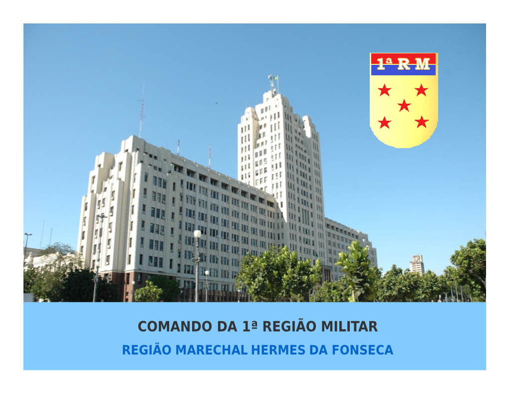 COMANDO DA 1ª REGIÃO MILITAR REGIÃO MARECHAL HERMES DA FONSECA Seja Bem-Vindo(A) À 1ª Região Militar!
