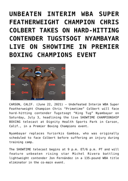 Unbeaten Interim Wba Super Featherweight Champion Chris Colbert Takes on Hard-Hitting Contender Tugstsogt Nyambayar Live on Showtime in Premier Boxing Champions Event