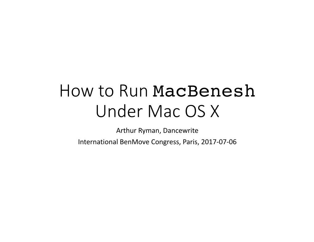 How to Run Macbenesh Under Mac OS X Arthur Ryman, Dancewrite International Benmove Congress, Paris, 2017-07-06 About Me