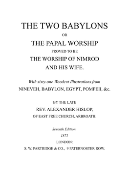 The Two Babylons Or the Papal Worship Proved to Be the Worship of Nimrod and His Wife