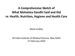 A Comprehensive Sketch of What Mahatma Gandhi Said and Did Re: Health, Nutrition, Hygiene and Health Care