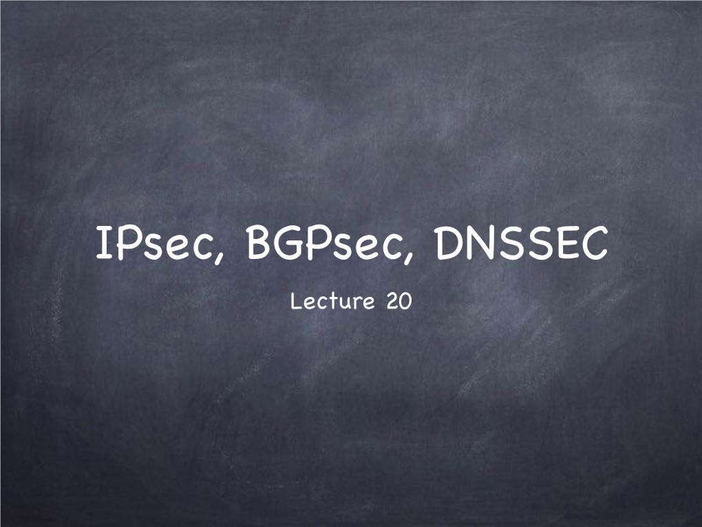 Ipsec, Bgpsec, DNSSEC Lecture 20 Internet Protocol Suite TCP/IP: Developed in the 70’S IP: at the Internet Layer