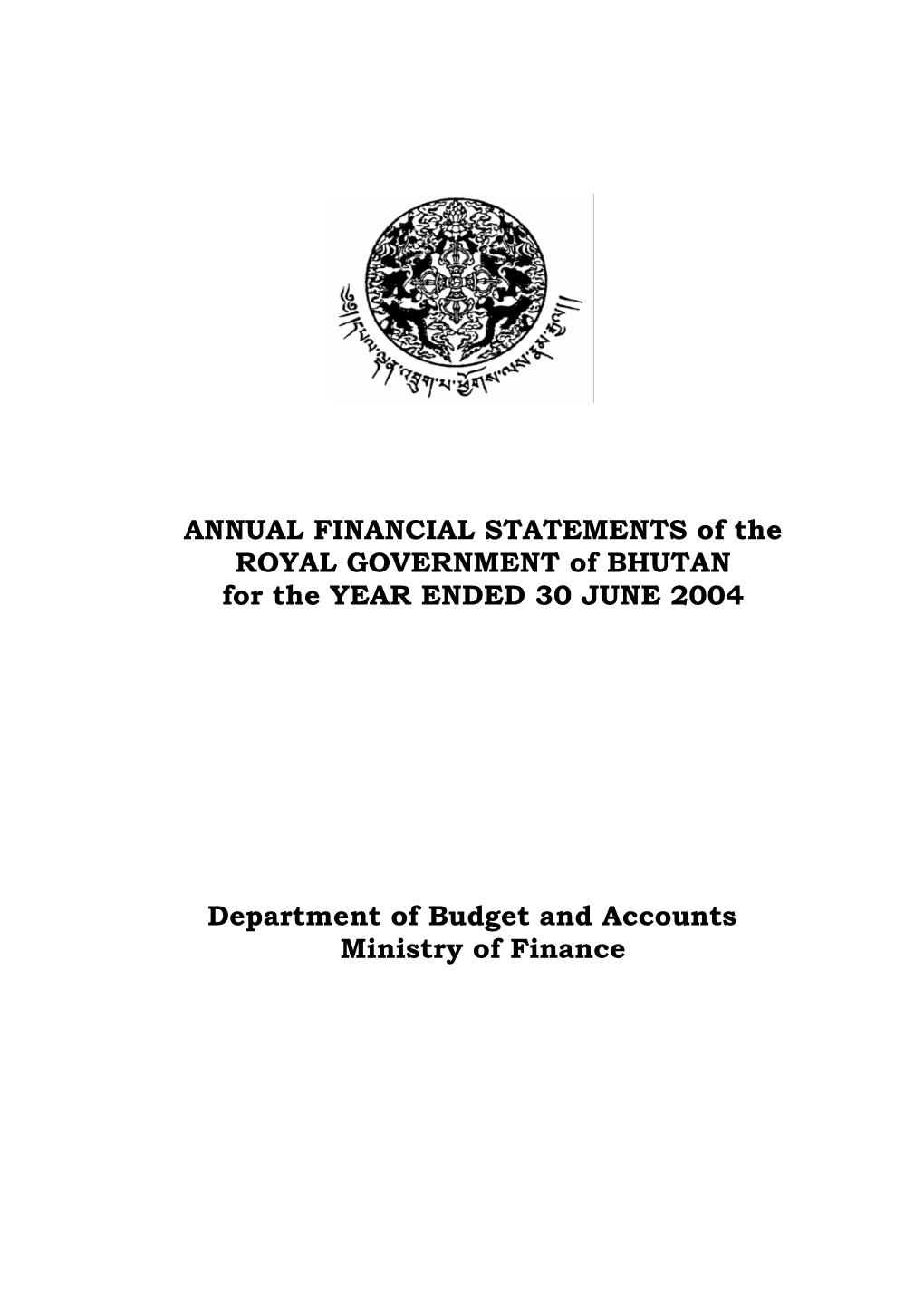 ANNUAL FINANCIAL STATEMENTS of the ROYAL GOVERNMENT of BHUTAN for the YEAR ENDED 30 JUNE 2004