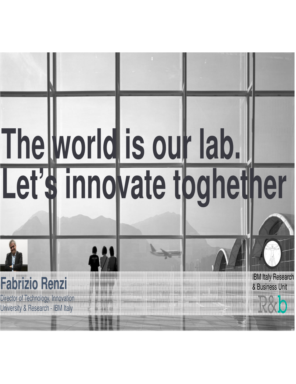 The World Is Our Lab. Let's Innovate Toghether