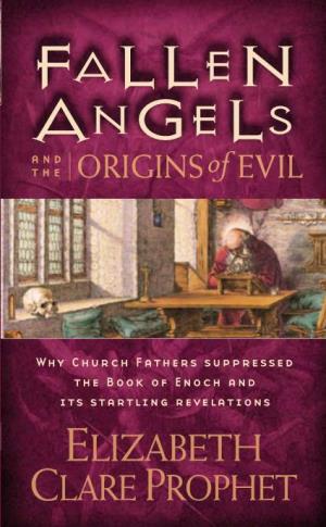 Fallen Angels and the Origins of Evil Takes You Back to the Primordial Drama of Good and Evil, When the ﬁrst EVIL Hint of Corruption Entered a Pristine World — Earth
