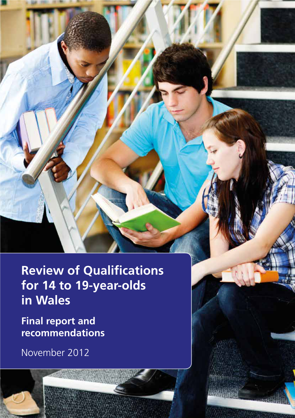 Review of Qualifications for 14 to 19-Year-Olds in Wales Final Report and Recommendations November 2012 Review of Qualifications for 14 to 19-Year-Olds in Wales