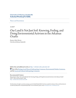 Our Land Is Not Just Soil: Knowing, Feeling, and Doing Environmental Activism in the Arkansas Ozarks Ramey Arlen Moore University of Arkansas, Fayetteville