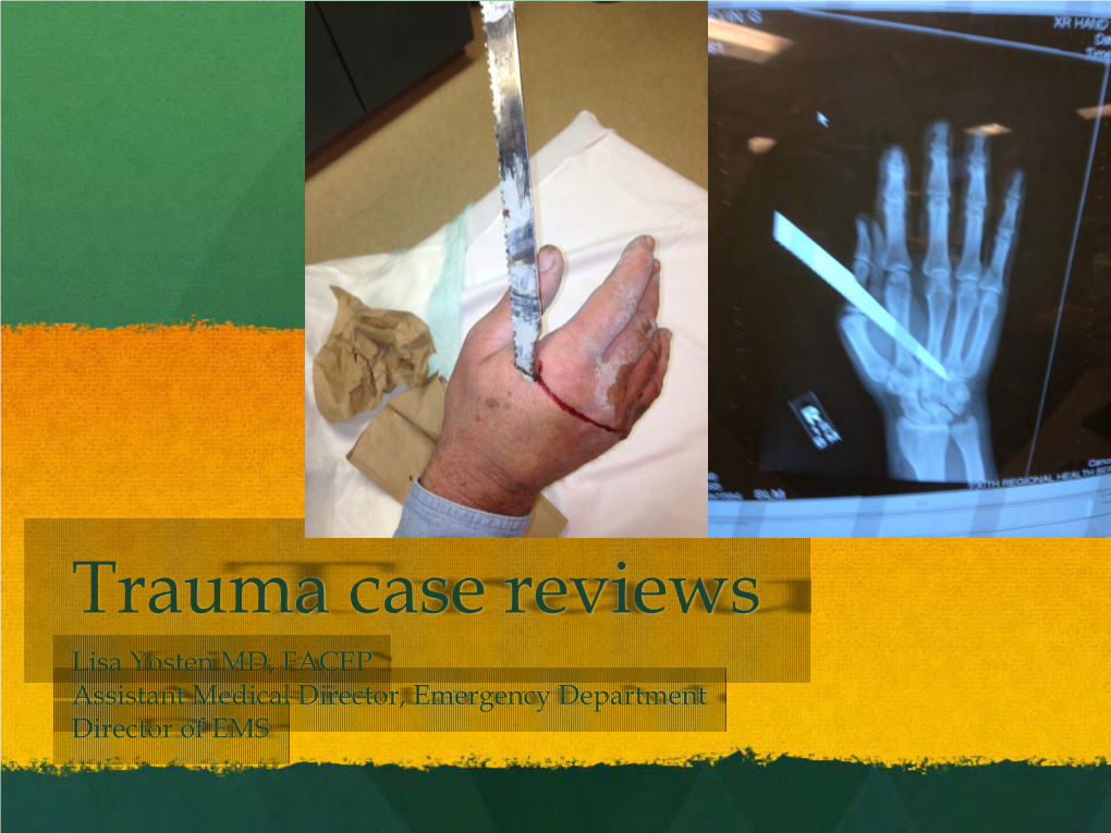 Trauma Case Reviews Lisa Yosten MD, FACEP Assistant Medical Director, Emergency Department Director of EMS Case #1