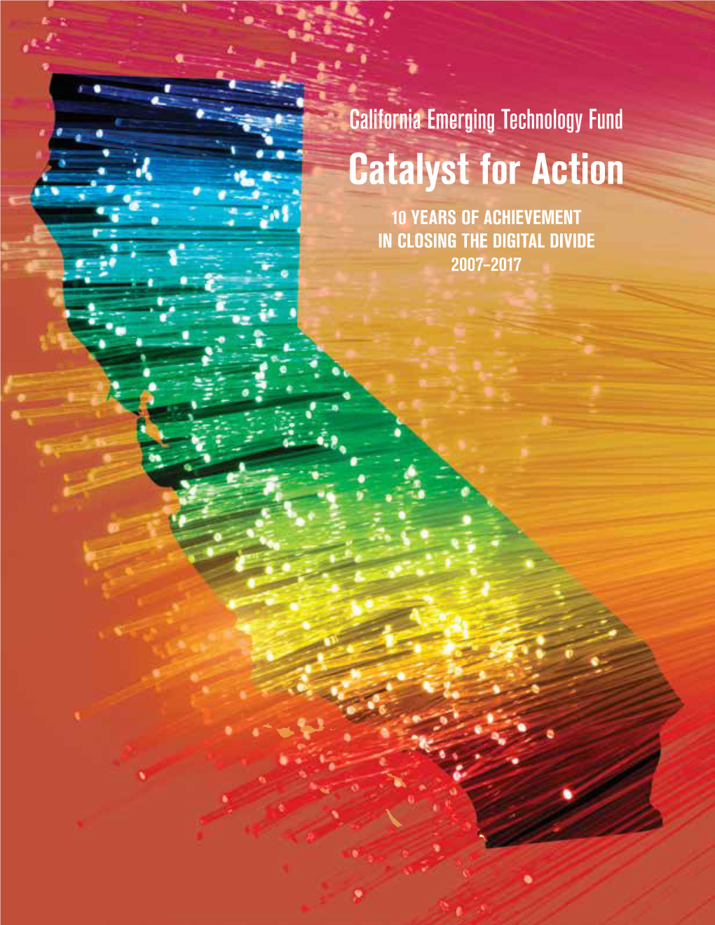 California Emerging Technology Fund Catalyst for Action 10 YEARS of ACHIEVEMENT in CLOSING the DIGITAL DIVIDE 2007–2017