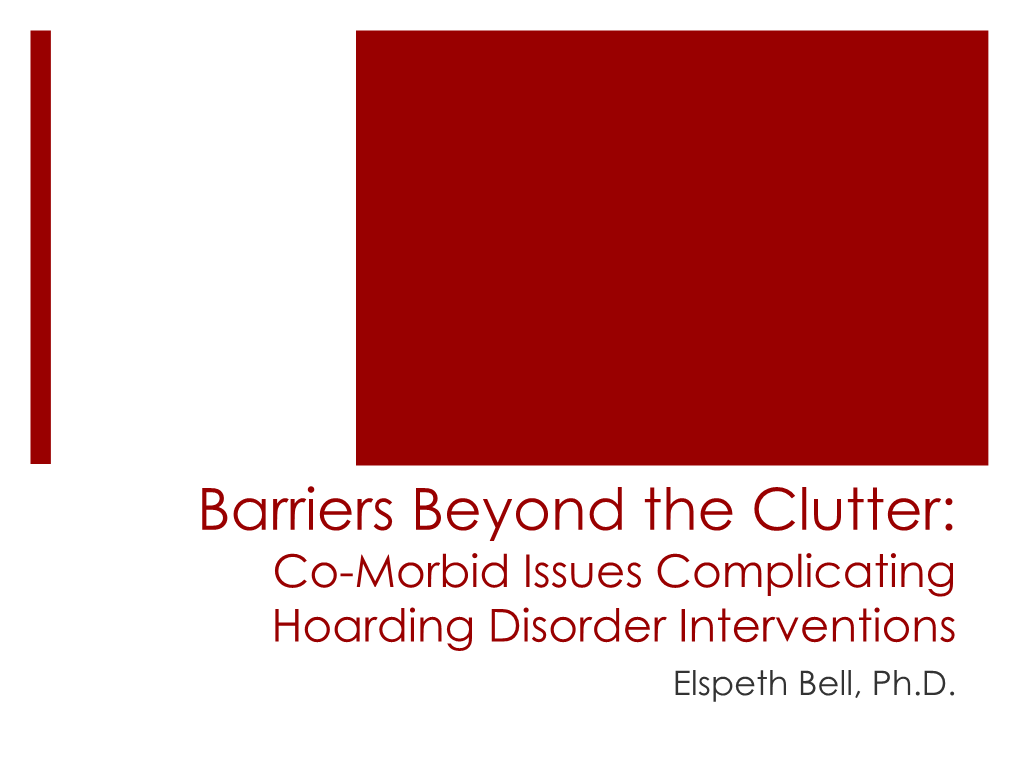 Co-Morbid Issues Complicating Hoarding Disorder Interventions Elspeth Bell, Ph.D
