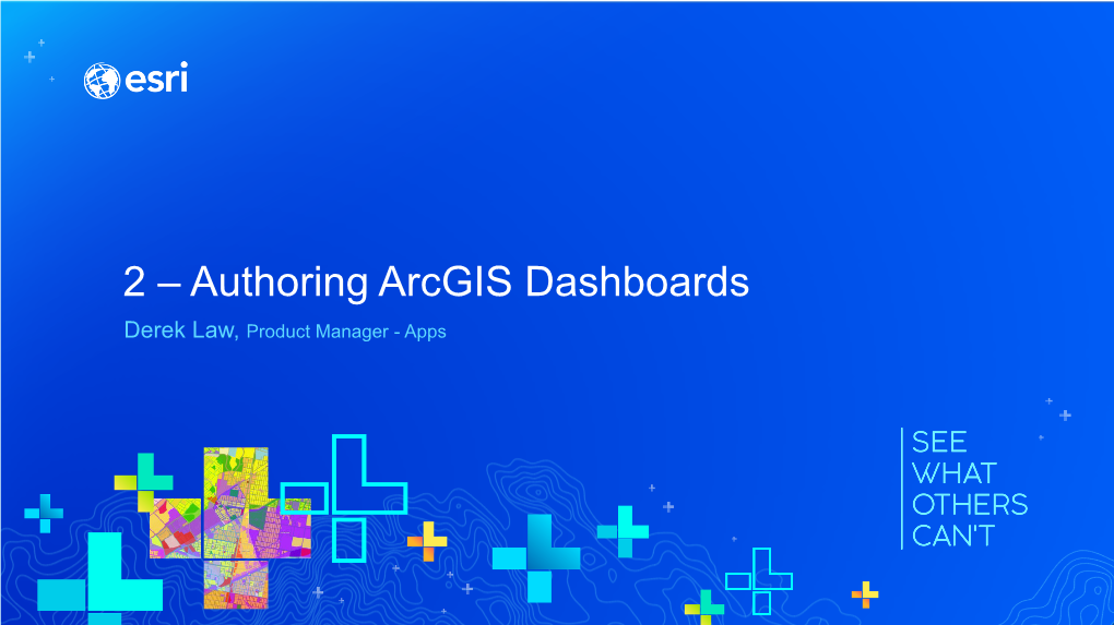 2 – Authoring Arcgis Dashboards Derek Law, Product Manager - Apps Topics