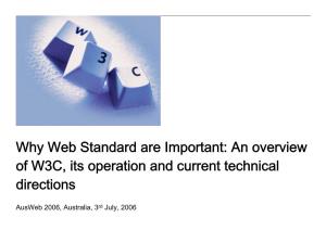 Why Web Standard Are Important: an Overview of W3C, Its Operation and Current Technical Directions
