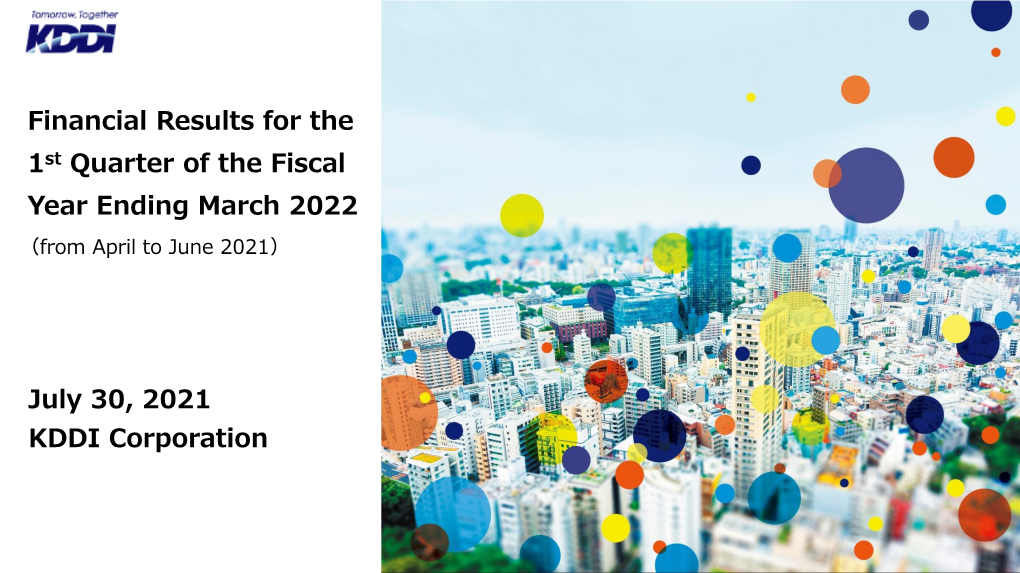 July 30, 2021 KDDI Corporation Highlights of Consolidated Financial Results 1 for the 1St Quarter Steady Progress Toward Achieving Our Full-Year Forecast