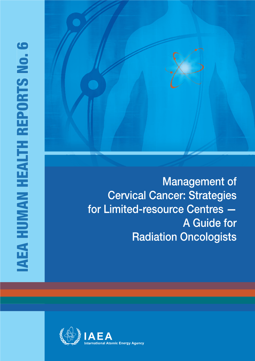 Management of Cervical Cancer: Strategies for Limited-Resource Centres — a Guide for Radiation Oncologists IAEA HUMAN HEALTH REPORTS REPORTS IAEA HUMAN HEALTH