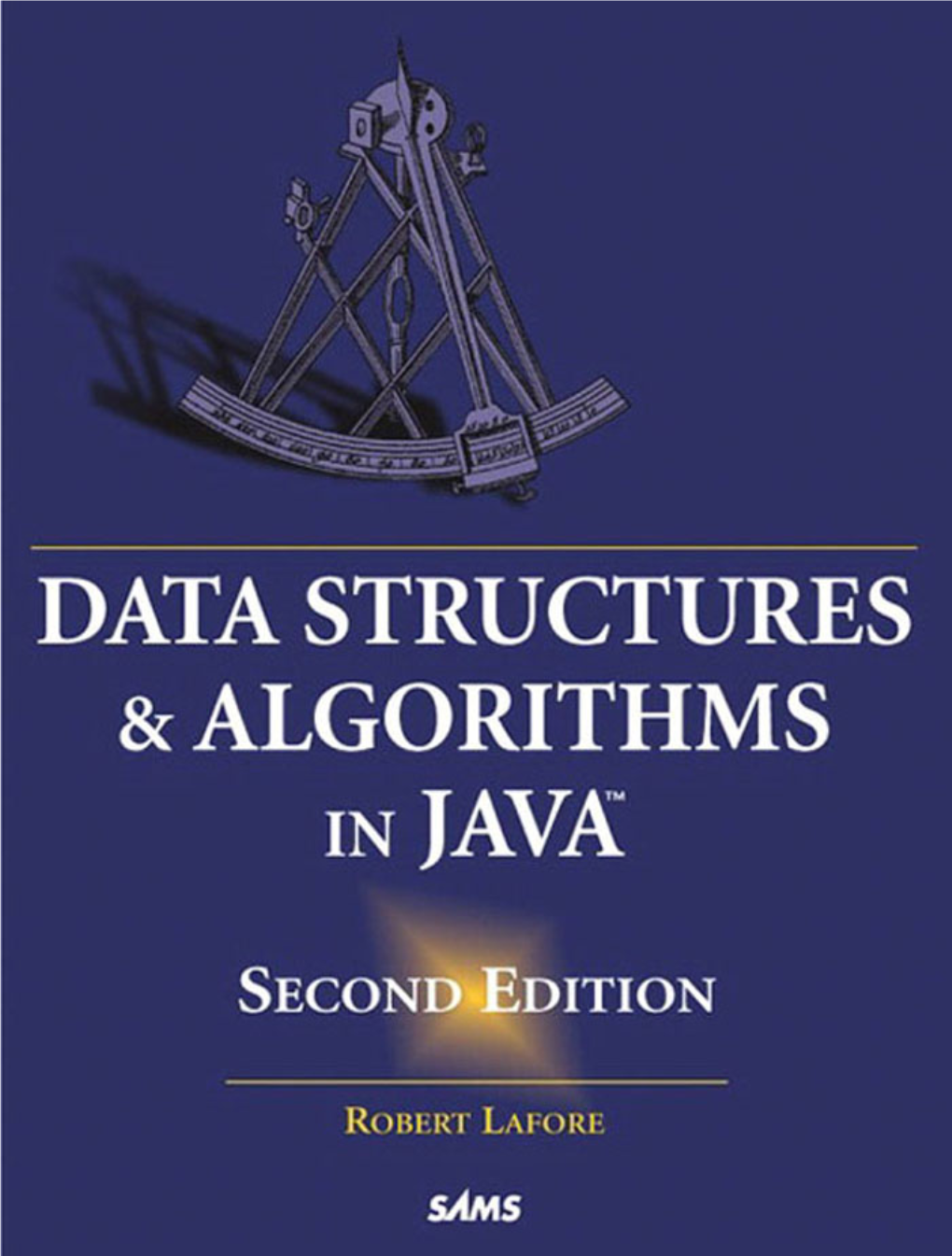 Data Structures and Algorithms in Java, Executive Editor Second Edition Michael Stephens Copyright © 2003 by Sams Publishing Acquisitions Editor All Rights Reserved