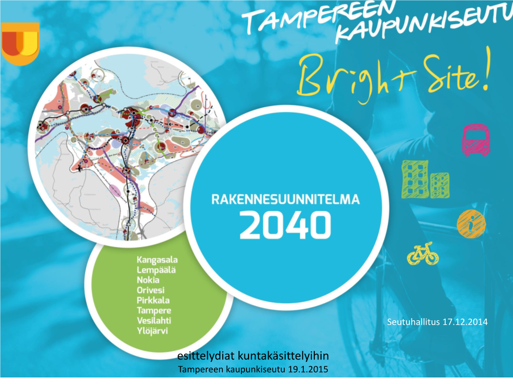 Esittelydiat Kuntakäsittelyihin Tampereen Kaupunkiseutu 19.1.2015 Lähtökohtia Rakennesuunnitelmalle 2040 • 8 Kunnan Toiminnallinen Kokonaisuus