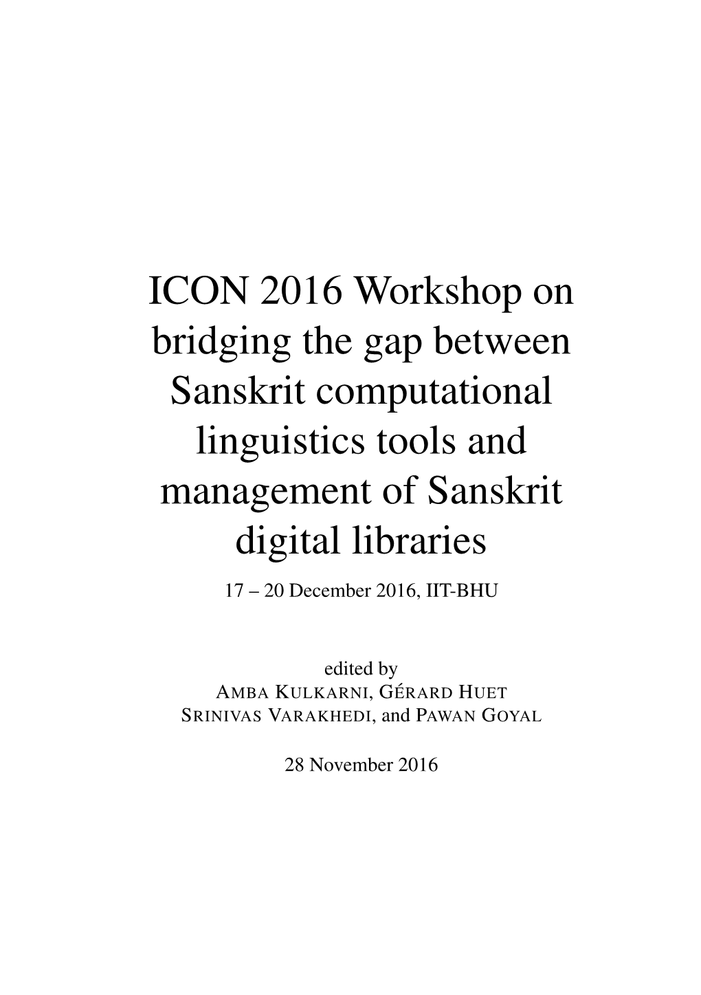 ICON 2016 Workshop on Bridging the Gap Between Sanskrit Computational Linguistics Tools and Management of Sanskrit Digital Libraries 17 – 20 December 2016, IIT-BHU