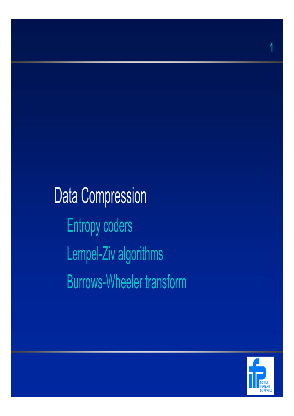 Data Compression Entropy Coders Lempel-Ziv Algorithms Burrows-Wheeler Transform Reminders on IT 2 Examples of Statistical Algorithms 3