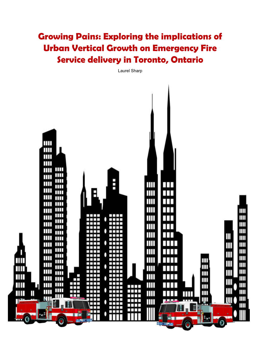 Exploring the Implications of Urban Vertical Growth on Emergency Fire Service Delivery in Toronto, Ontario Laurel Sharp