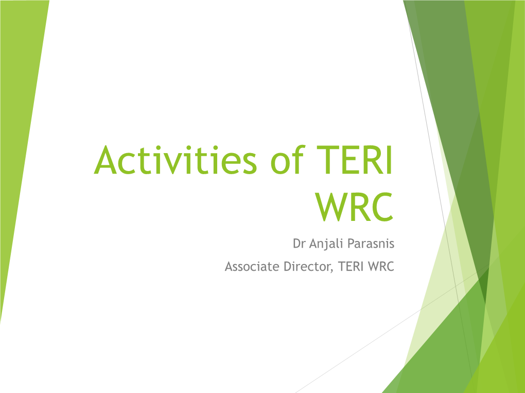 Activities of TERI WRC Dr Anjali Parasnis Associate Director, TERI WRC Highlights