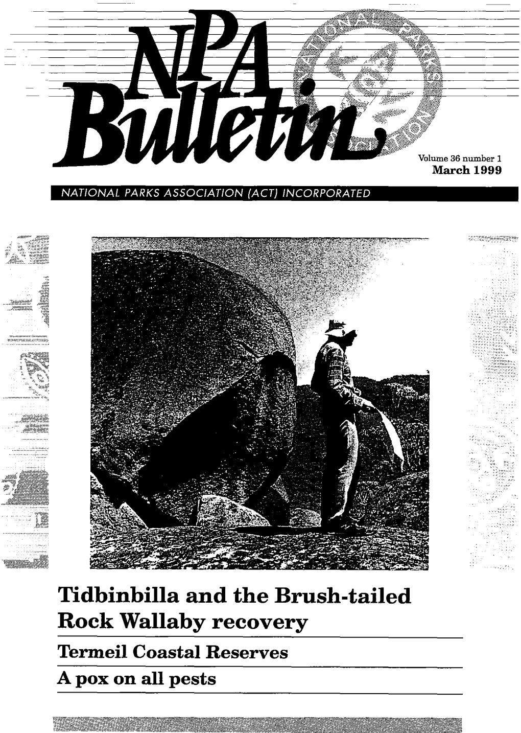 Tidbinbilla and the Brush-Tailed Rock Wallaby Recovery Termeil Coastal Reserves a Pox on All Pests NPA BULLETIN Volume 36 Number 1 March 1999
