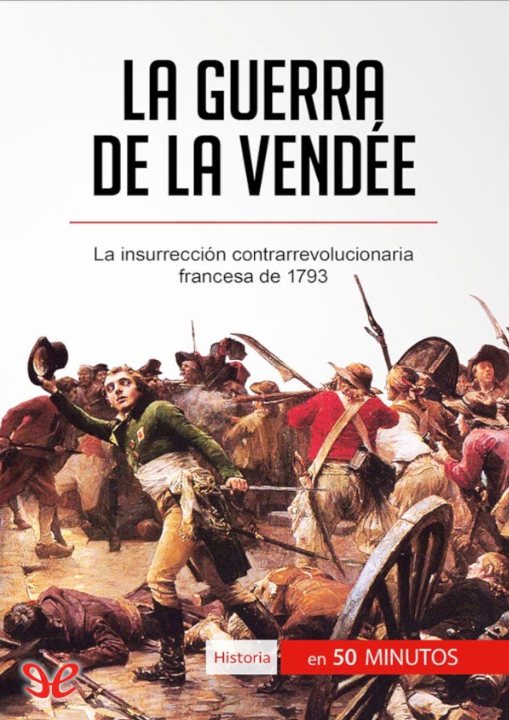 La Guerra De La Vendée, Que Le Aportará La Información Esencial Y Le Permitirá Ganar Tiempo