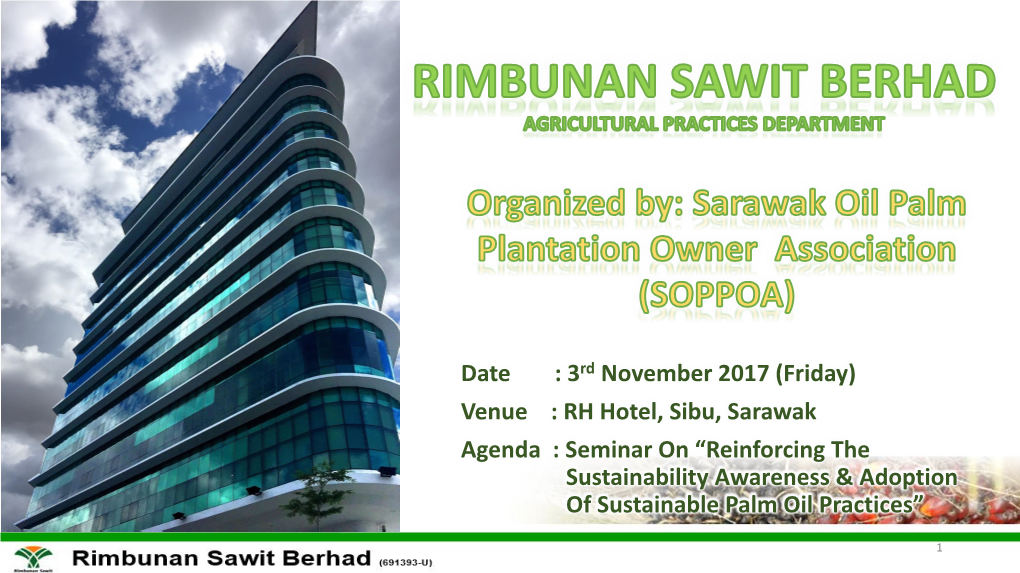 3Rd November 2017 (Friday) Venue : RH Hotel, Sibu, Sarawak Agenda : Seminar on “Reinforcing the Sustainability Awareness & Adoption of Sustainable Palm Oil Practices”