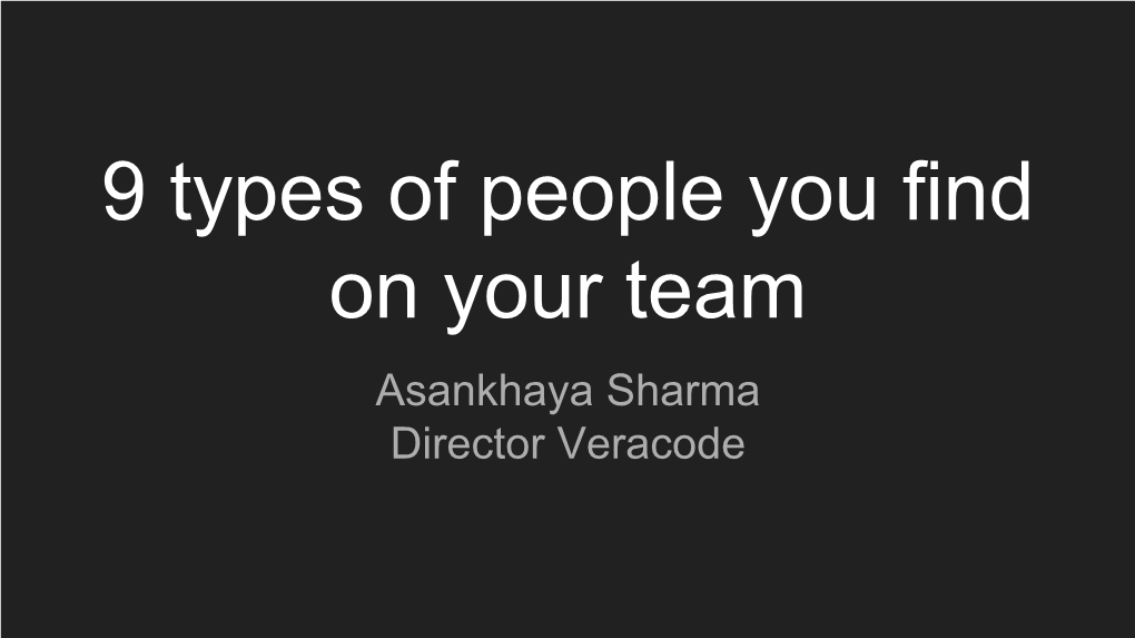 9 Types of People You Find on Your Team Asankhaya Sharma Director Veracode