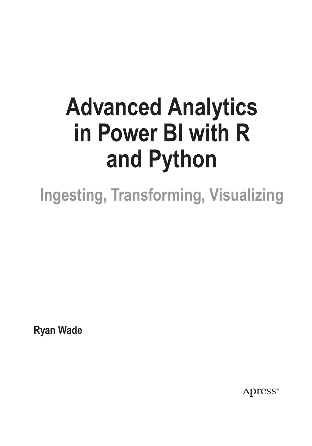 Advanced Analytics in Power BI with R and Python Ingesting, Transforming, Visualizing