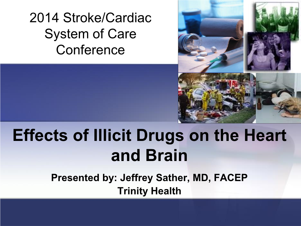 Effects of Illicit Drugs on the Heart and Brain Presented By: Jeffrey Sather, MD, FACEP Trinity Health Disclosures