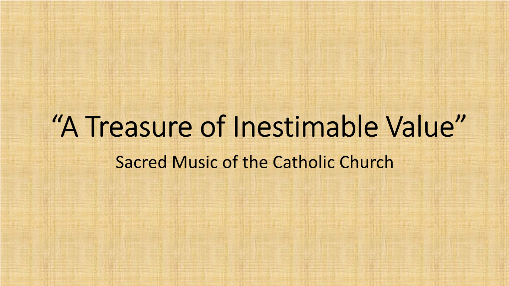 “A Treasure of Inestimable Value” Sacred Music of the Catholic Church Few Things Are As Controversial…